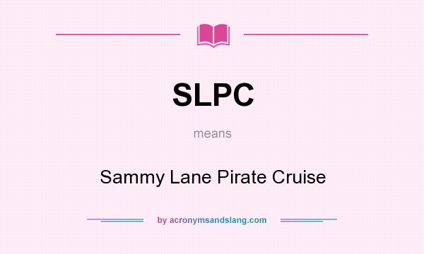 What does SLPC mean? It stands for Sammy Lane Pirate Cruise