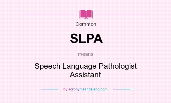 What does SLPA mean? It stands for Speech Language Pathologist Assistant