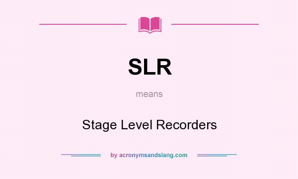 What does SLR mean? It stands for Stage Level Recorders