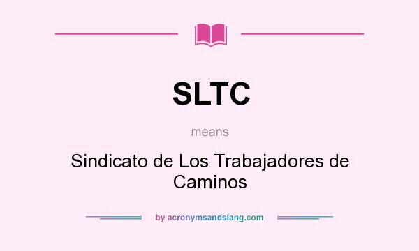 What does SLTC mean? It stands for Sindicato de Los Trabajadores de Caminos