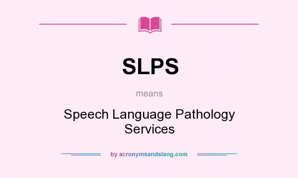What does SLPS mean? It stands for Speech Language Pathology Services