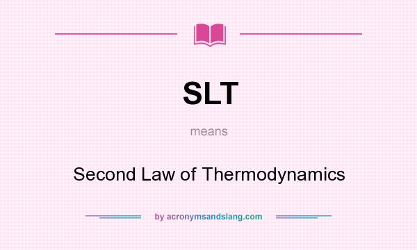 What does SLT mean? It stands for Second Law of Thermodynamics