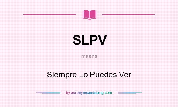 What does SLPV mean? It stands for Siempre Lo Puedes Ver