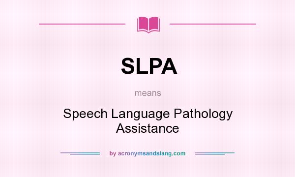 What does SLPA mean? It stands for Speech Language Pathology Assistance