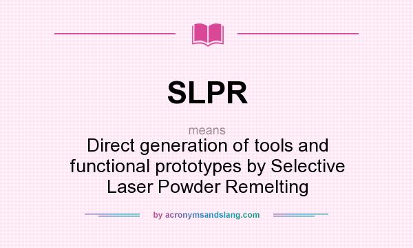 What does SLPR mean? It stands for Direct generation of tools and functional prototypes by Selective Laser Powder Remelting