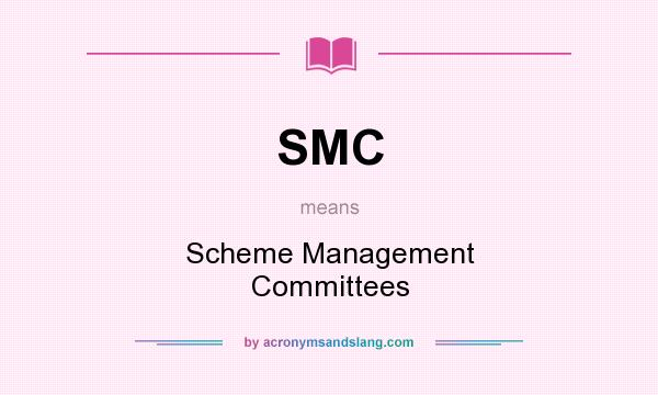 What does SMC mean? It stands for Scheme Management Committees