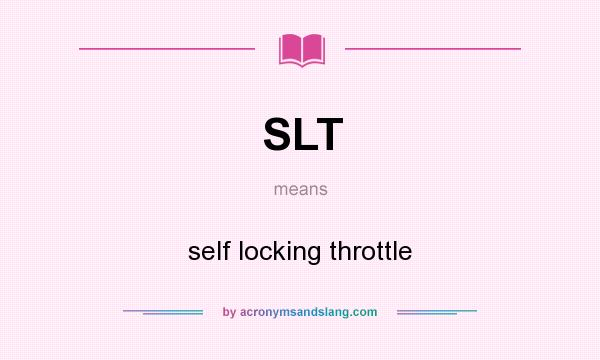 What does SLT mean? It stands for self locking throttle
