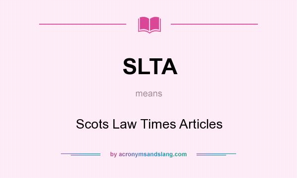 What does SLTA mean? It stands for Scots Law Times Articles