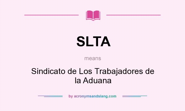 What does SLTA mean? It stands for Sindicato de Los Trabajadores de la Aduana