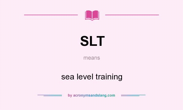 What does SLT mean? It stands for sea level training