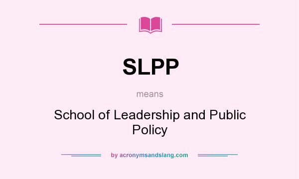What does SLPP mean? It stands for School of Leadership and Public Policy