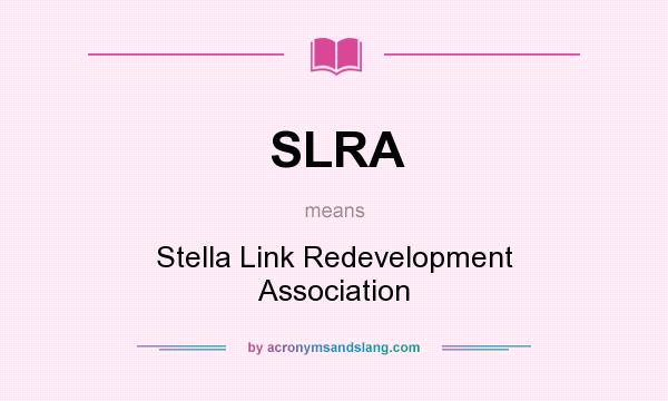 What does SLRA mean? It stands for Stella Link Redevelopment Association