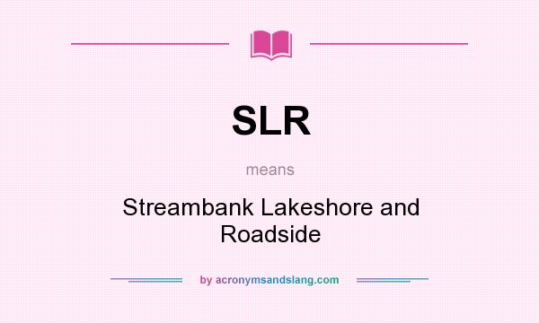 What does SLR mean? It stands for Streambank Lakeshore and Roadside