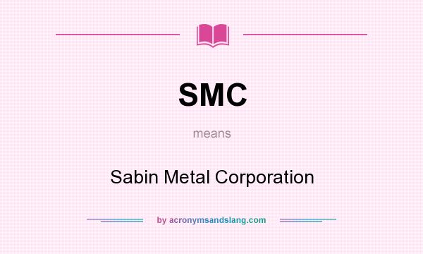 What does SMC mean? It stands for Sabin Metal Corporation