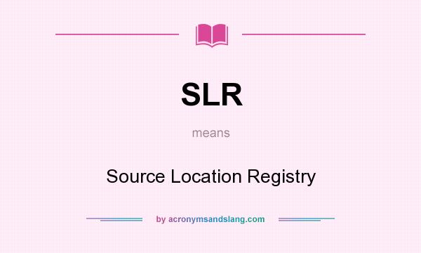What does SLR mean? It stands for Source Location Registry
