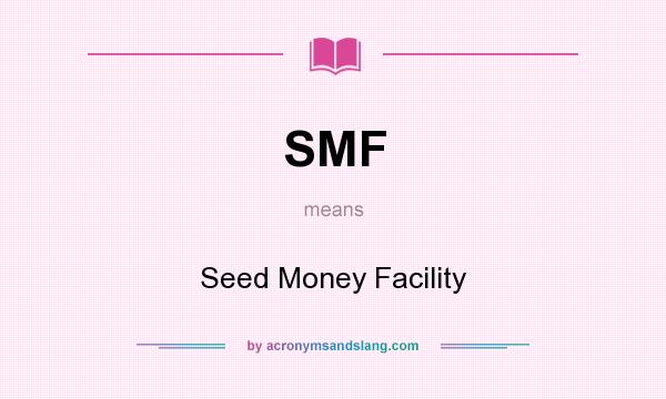 What does SMF mean? It stands for Seed Money Facility