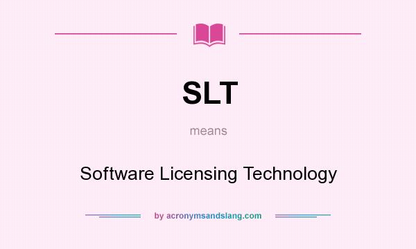 What does SLT mean? It stands for Software Licensing Technology
