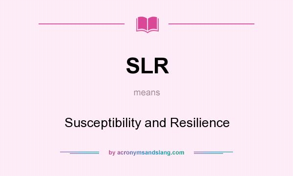 What does SLR mean? It stands for Susceptibility and Resilience