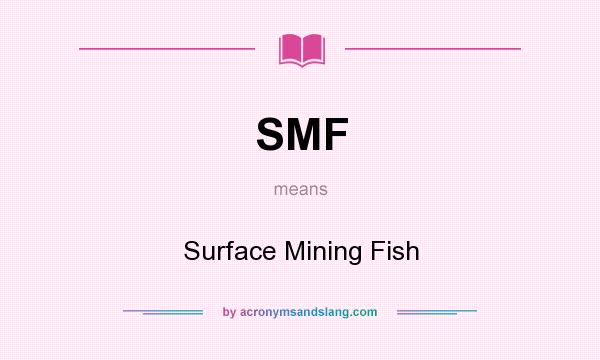 What does SMF mean? It stands for Surface Mining Fish