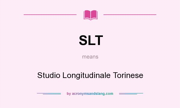 What does SLT mean? It stands for Studio Longitudinale Torinese