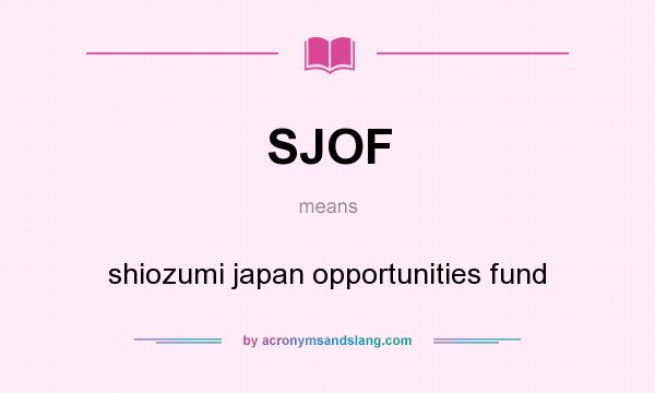 What does SJOF mean? It stands for shiozumi japan opportunities fund