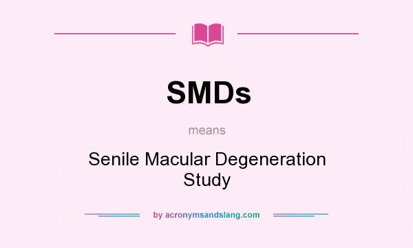 What does SMDs mean? It stands for Senile Macular Degeneration Study