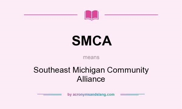 What does SMCA mean? It stands for Southeast Michigan Community Alliance