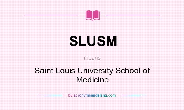 What does SLUSM mean? It stands for Saint Louis University School of Medicine