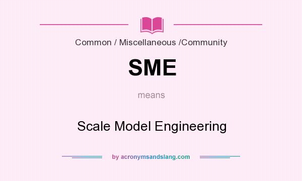 What does SME mean? It stands for Scale Model Engineering