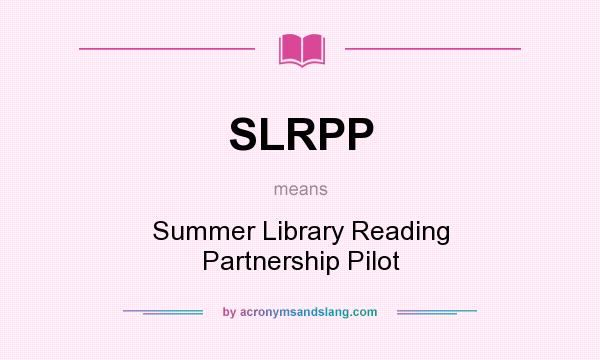 What does SLRPP mean? It stands for Summer Library Reading Partnership Pilot
