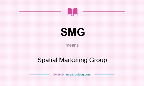 What does SMG mean? It stands for Spatial Marketing Group