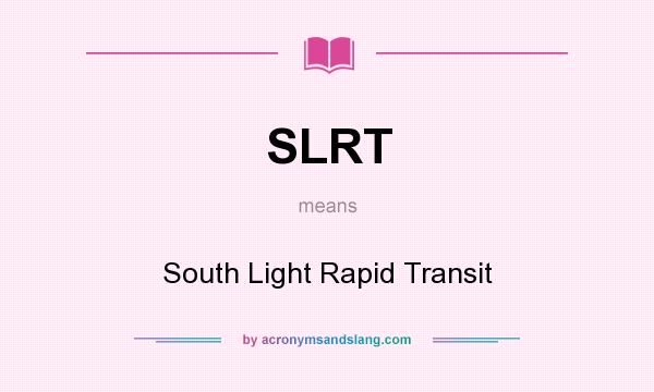 What does SLRT mean? It stands for South Light Rapid Transit