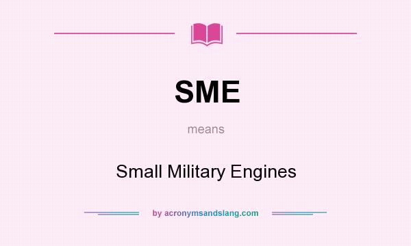 What does SME mean? It stands for Small Military Engines