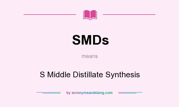 What does SMDs mean? It stands for S Middle Distillate Synthesis