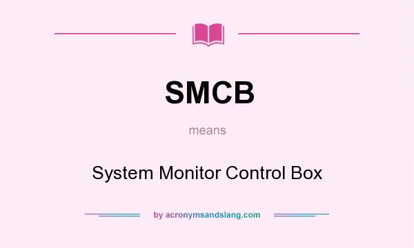 What does SMCB mean? It stands for System Monitor Control Box