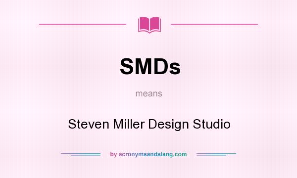 What does SMDs mean? It stands for Steven Miller Design Studio