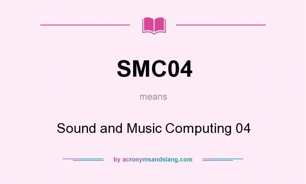 What does SMC04 mean? It stands for Sound and Music Computing 04