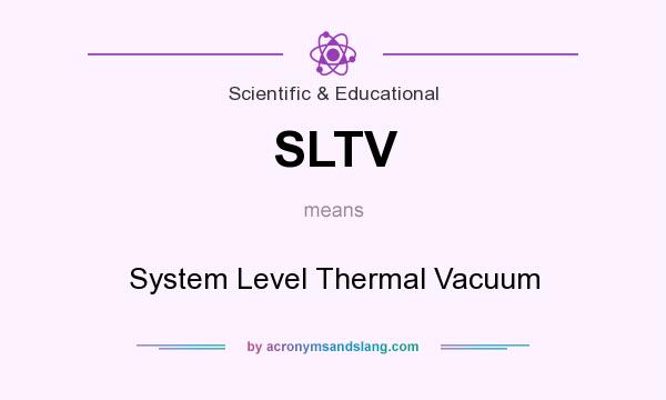 What does SLTV mean? It stands for System Level Thermal Vacuum