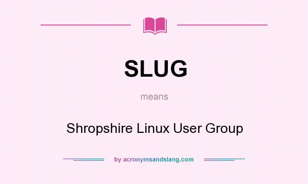 What does SLUG mean? It stands for Shropshire Linux User Group
