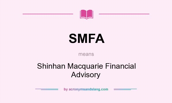 What does SMFA mean? It stands for Shinhan Macquarie Financial Advisory