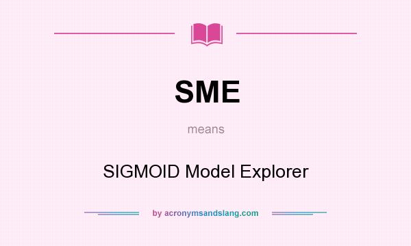 What does SME mean? It stands for SIGMOID Model Explorer