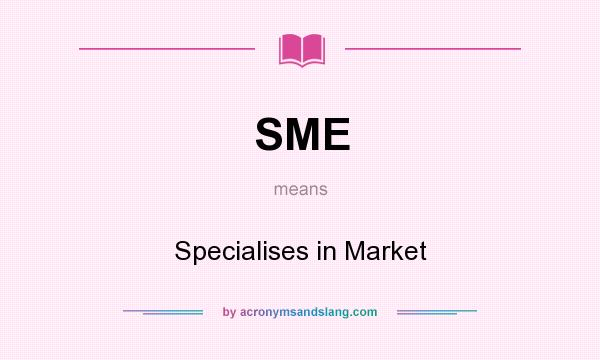 What does SME mean? It stands for Specialises in Market