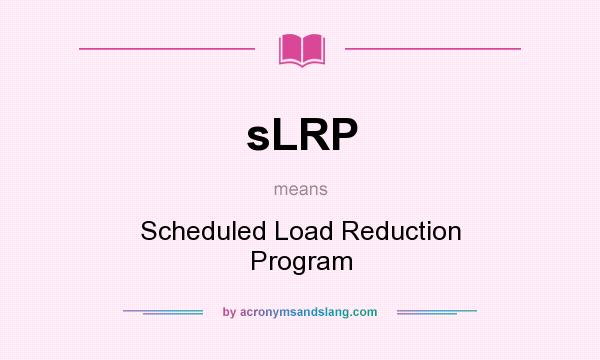 What does sLRP mean? It stands for Scheduled Load Reduction Program