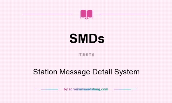 What does SMDs mean? It stands for Station Message Detail System