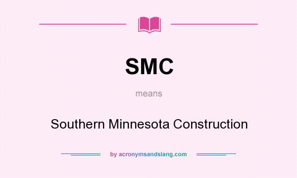 What does SMC mean? It stands for Southern Minnesota Construction