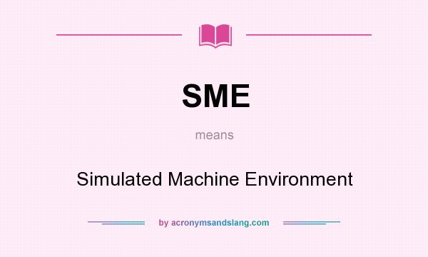 What does SME mean? It stands for Simulated Machine Environment