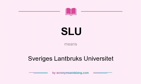 What does SLU mean? It stands for Sveriges Lantbruks Universitet