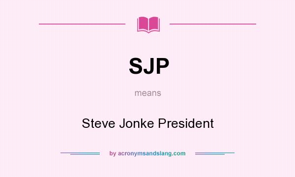 What does SJP mean? It stands for Steve Jonke President