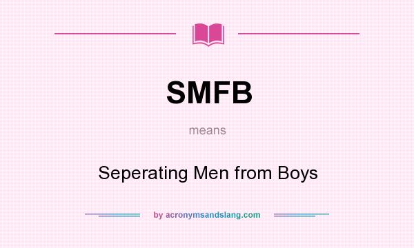 What does SMFB mean? It stands for Seperating Men from Boys