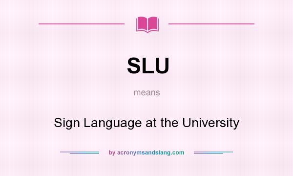 What does SLU mean? It stands for Sign Language at the University